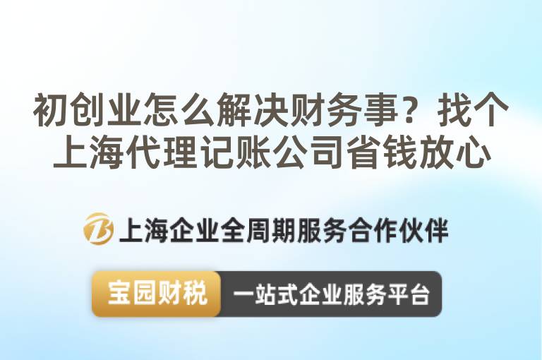 初創業怎么解決財務事？找個上海代理記賬公司省錢放心