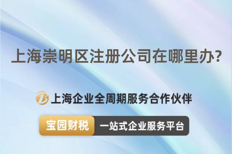 上海崇明區(qū)注冊(cè)公司在哪里辦?