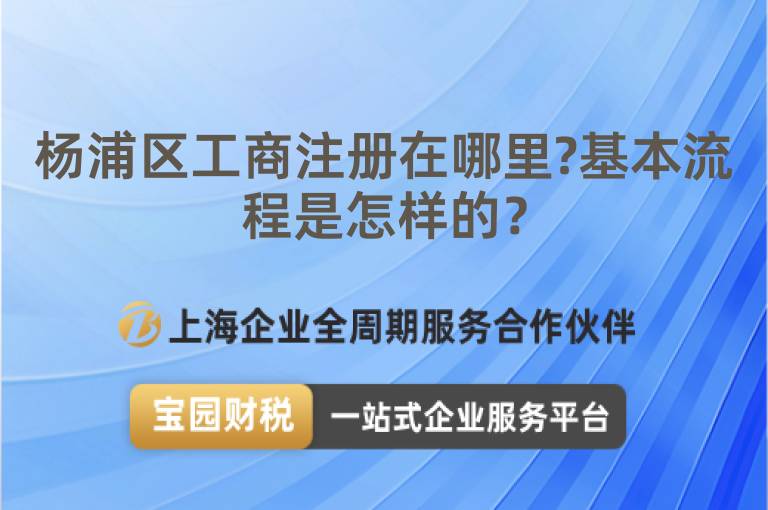 楊浦區(qū)工商注冊(cè)在哪里?基本流程是怎樣的？