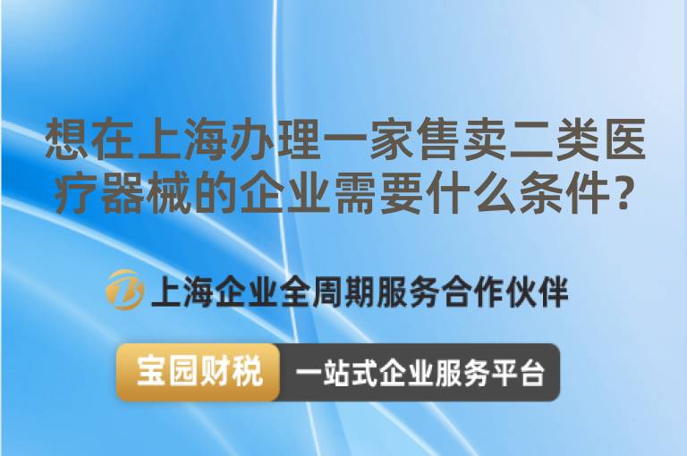 想在上海辦理一家售賣二類醫療器械的企業需要什么條件？
