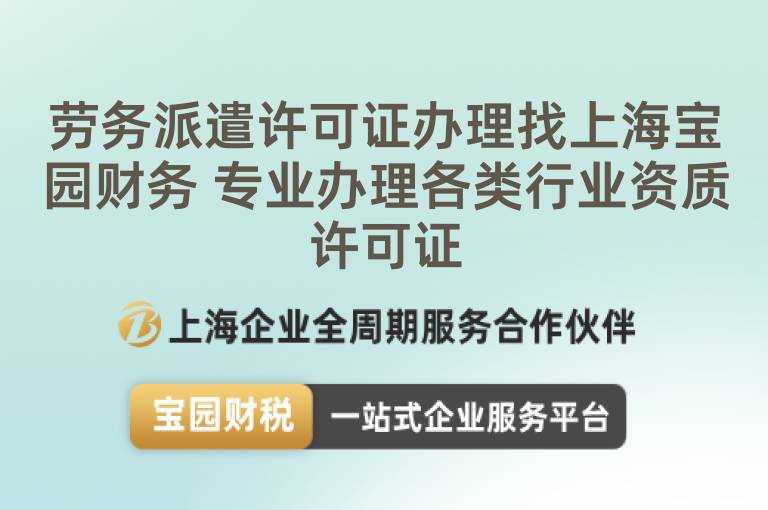 勞務(wù)派遣許可證辦理找上海寶園財(cái)務(wù) 專業(yè)辦理各類行業(yè)資質(zhì)許可證