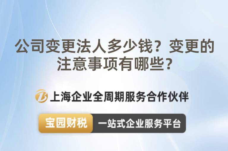 公司變更法人多少錢？變更的注意事項有哪些？
