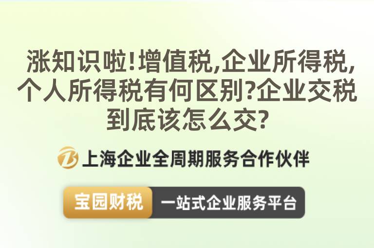  漲知識啦!增值稅,企業(yè)所得稅,個人所得稅有何區(qū)別?企業(yè)交稅到底該怎么交?