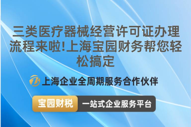 三類醫(yī)療器械經(jīng)營許可證辦理流程來啦!上海寶園財務(wù)幫您輕松搞定