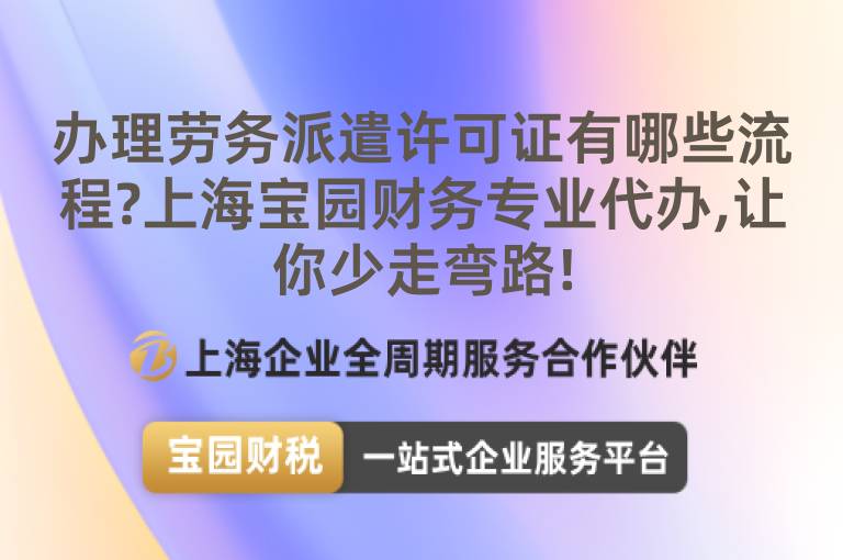 辦理勞務派遣許可證有哪些流程?上海寶園財務專業代辦,讓你少走彎路!