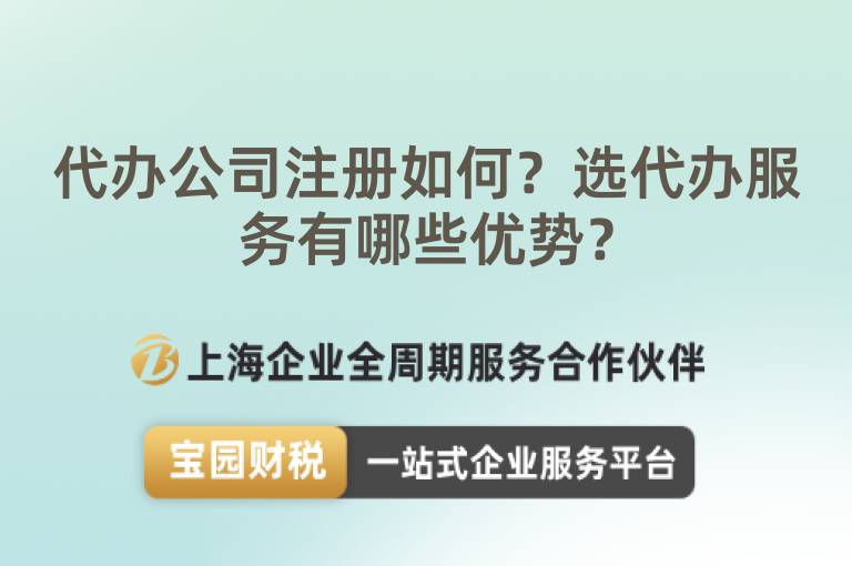 代辦公司注冊如何？選代辦服務(wù)有哪些優(yōu)勢？