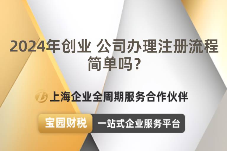 2024年創業 公司辦理注冊流程簡單嗎？