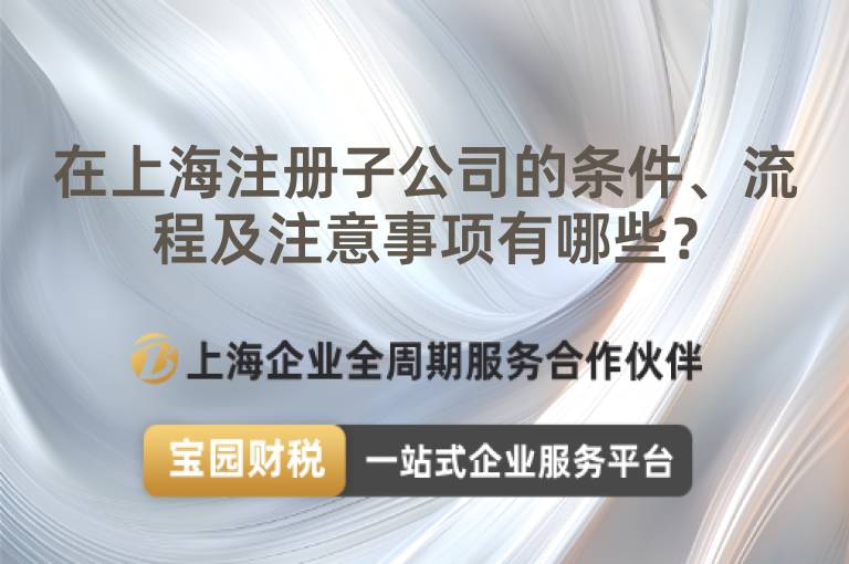 在上海注冊子公司的條件、流程及注意事項有哪些？