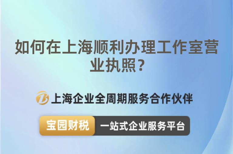 如何在上海順利辦理工作室營業(yè)執(zhí)照？